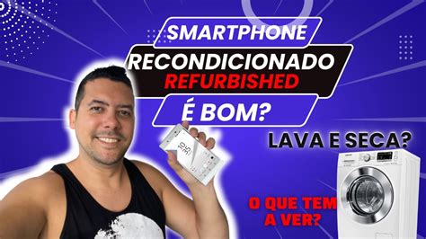 O Que Refurbished Smartphone Recondicionado Bom Vale A Pena Ter