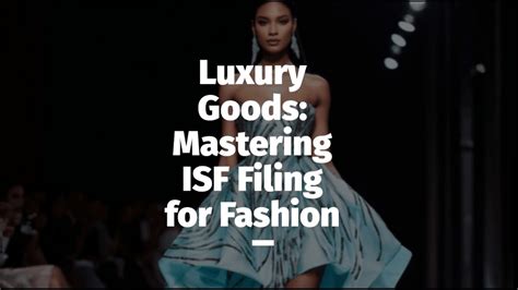 Luxury Goods Mastering Isf Filing For Fashion Youtube