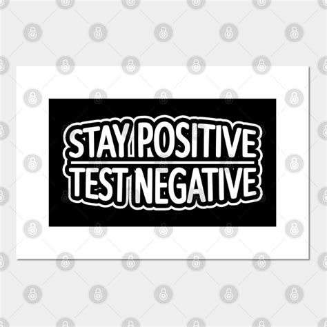 STAY POSITIVE TEST NEGATIVE Stay Positive Test Negative Posters And