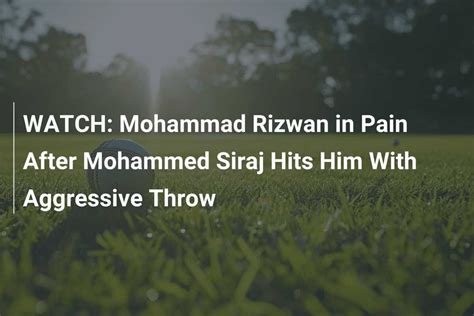 WATCH Mohammad Rizwan In Pain After Mohammed Siraj Hits Him With