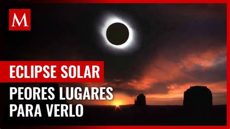 Peores Estados De México Para Ver El Eclipse Solar 2024