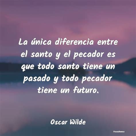 Frases Oscar Wilde La Nica Diferencia Entre El Santo Y El