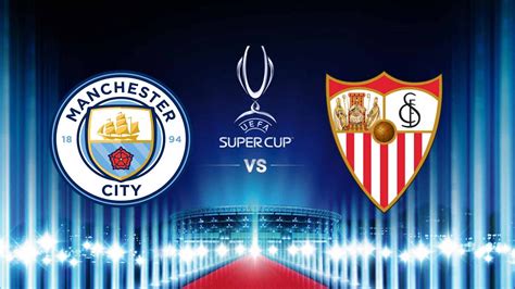 Manchester City Vs Siviglia Finale Uefa Super Cup Super Siviglia E