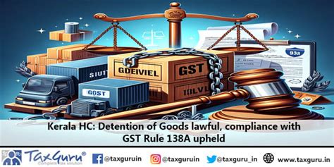 Kerala Hc Detention Of Goods Lawful Compliance With Gst Rule A Upheld