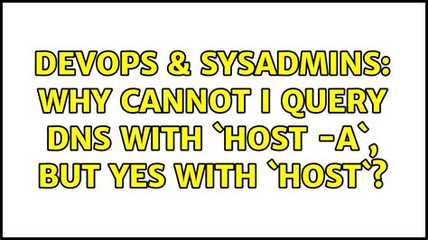 Devops Sysadmins Why Cannot I Query Dns With Host A But Yes With