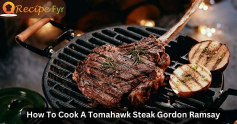 How To Cook A Tomahawk Steak Gordon Ramsay Recipe Fyr