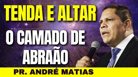 PREGAÇÃO Tenda e Altar o chamado de ABRAÃO Pr Andre Matias YouTube