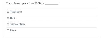 Answered: The molecular geometry of BrO2- is O Tetrahedral Bent O ...