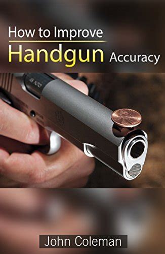 How To Improve Handgun Accuracy By John Coleman Goodreads