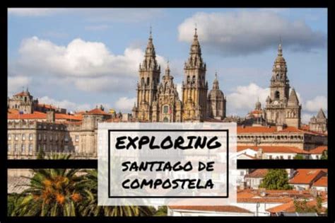 Exploring Santiago De Compostela Citylife Madrid