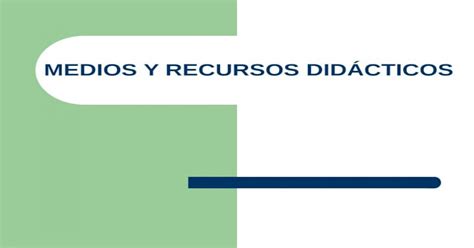 Medios Y Recursos DidÁcticos Objetivos Saber Las Diferencias Entre Medios Y Recursos Didácticos