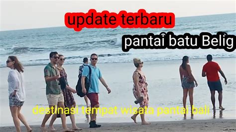 Update Terbaru Pantai Batu Belig Jutaan Wisatawan Berbondong Bondong