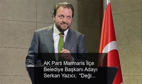 Ak Parti Marmaris L E Belediye Ba Kan Aday Serkan Yaz C De I Imi