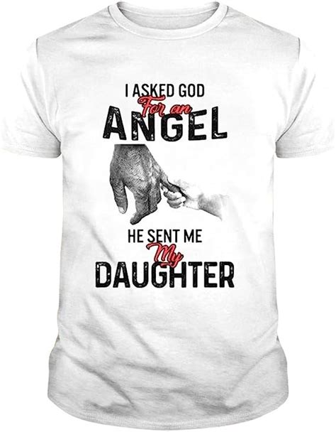 I Asked God For An Angel He Sent Me My Daughter T Shirt