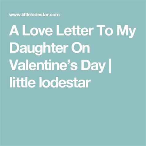 A Love Letter To My Daughter On Valentine’s Day Little Lodestar Letter To My Daughter To My