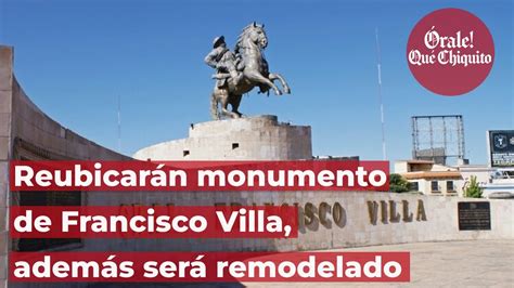 Reubicar N Monumento De Francisco Villa Adem S Ser Remodelado Youtube