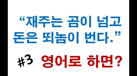 Tnt영어 속담 3 재주는 곰이 넘고 돈은 뙤놈이 번다 영어를 배우는 가장 쉬운 방법은 원어민처럼 이해하는