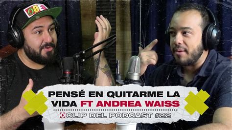 Pensé En Quitarme La Vida Ft Andrea Waiss Clip Del Podcast 22 El