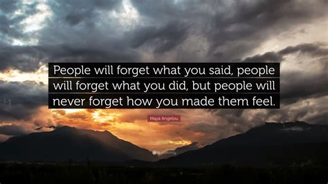 Maya Angelou Quote: “People will forget what you said, people will ...