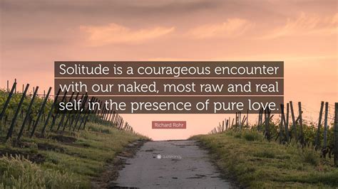 Richard Rohr Quote Solitude Is A Courageous Encounter With Our Naked