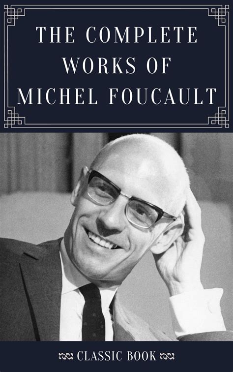 THE COMPLETE WORKS OF MICHEL FOUCAULT (Classic Book): With Illustration by Michel Foucault ...