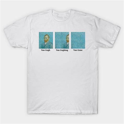 Van Gogh Van Goghing Van Gone T-shirt | Shirts, Meme tshirts, T shirt