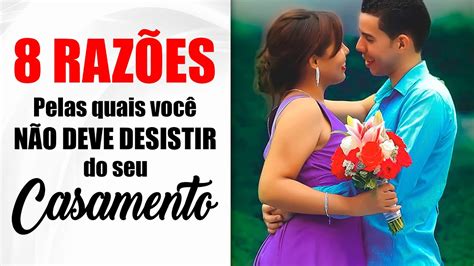 Raz Es Pelas Quais Voc N O Deve Desistir Do Seu Casamento Como