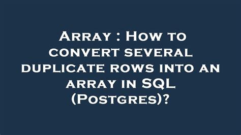 Array How To Convert Several Duplicate Rows Into An Array In Sql