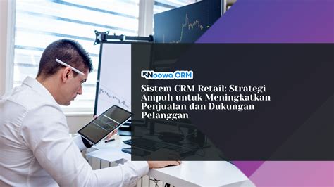 Sistem CRM Retail Strategi Ampuh Untuk Meningkatkan Penjualan