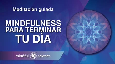 Meditaci N Guiada Mindfulness Para Terminar Tu D A Mindful Science