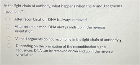 Solved In the light chain of antibody, what happens when the | Chegg.com