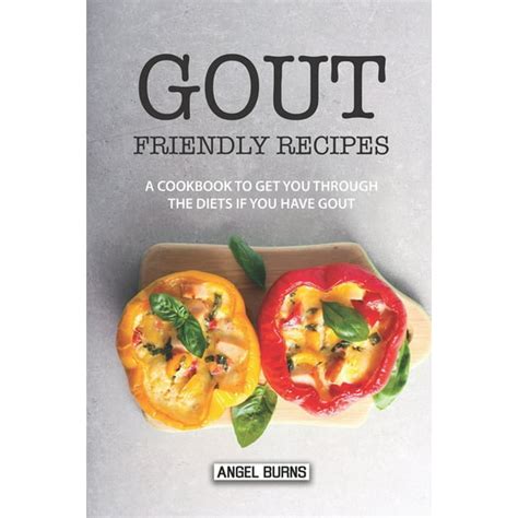 Gout Friendly Recipes: A Cookbook to Get You Through the Diets If You Have Gout (Paperback ...