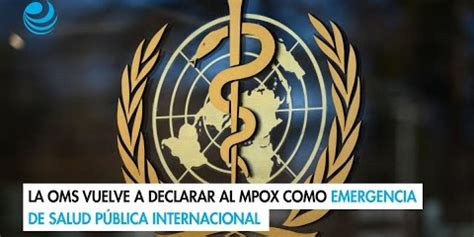 La Oms Vuelve A Declarar Al Mpox Como Emergencia De Salud Pública Internacional