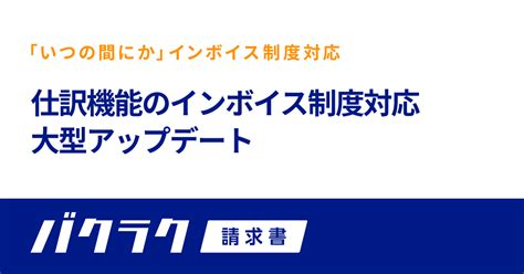 バクラク請求書、仕訳機能のインボイス制度対応を大型アップデート。法対応に伴う仕訳・記帳業務の負担・ミスを軽減｜layerxのプレスリリース