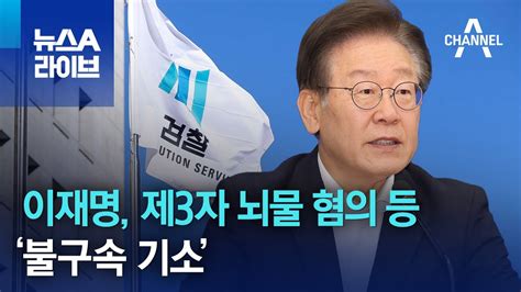 이재명 제3자 뇌물 혐의 등으로 ‘불구속 기소 뉴스a 라이브 Youtube