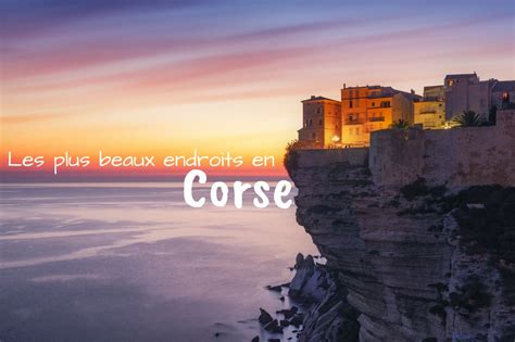 Quel Est Le Plus Bel Endroit En Corse 5 Incontournables