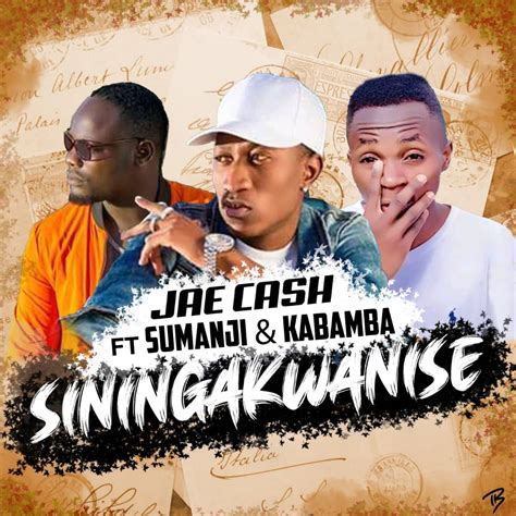 DOWNLOAD MP3: Jae Cash ft. Kabamba & Sumanji - Siningakwanise - Zedwap ...