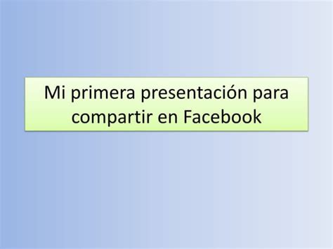 Mi Primera Presentaci N Para Compartir En Facebook Ppt