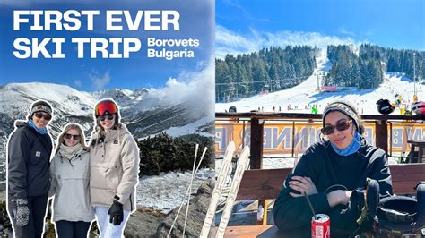 Borovets Ski Vlog Girls Trip In Bulgaria Youtube