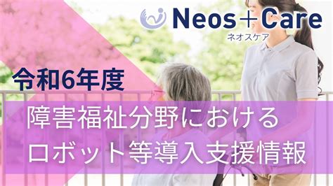 令和6年度 障害福祉分野におけるロボット等導入支援情報 介護ロボット 予測型見守りシステム【neos＋care ネオスケア】