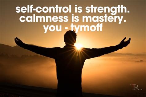 Self Control Is Strength Calmness Is Mastery You Tymoff Travel Ritz