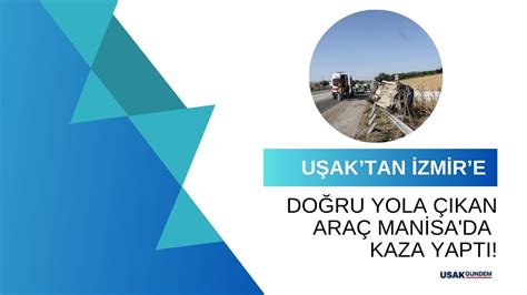 Uşak tan İzmir e doğru yola çıkan araç Manisa da kaza yaptı