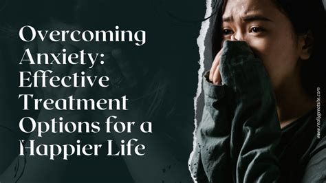 Overcoming Anxiety Effective Treatment Options For A Happier Life