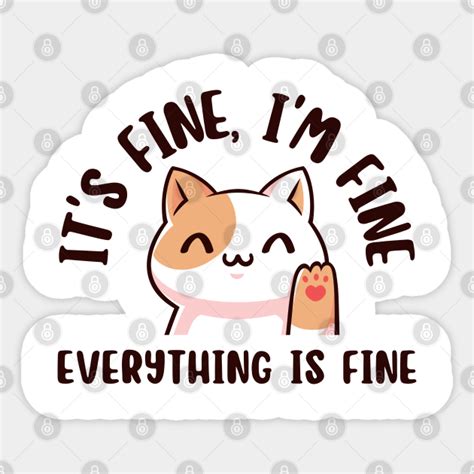 Its Fine Im Fine Everything Is Fine Cat Cat Sticker Teepublic