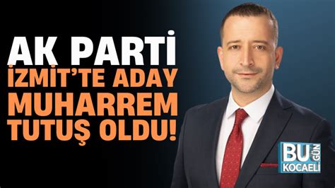 Ak Parti Zmitte Aday Muharrem Tutu Oldu Muharrem Tutu Kimdir