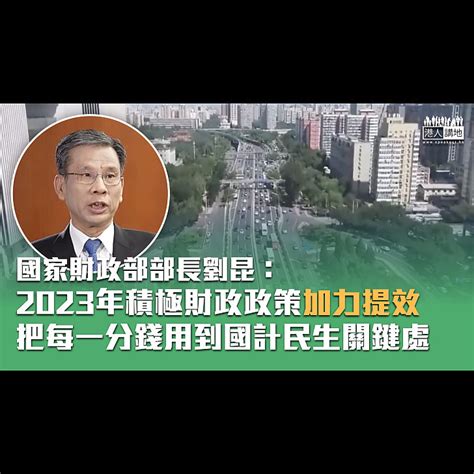 【內地經濟】財政部部長劉昆：2023年積極財政政策加力提效、把每一分錢用到國計民生關鍵處 焦點新聞 港人講地