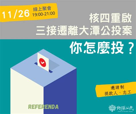 1126 【線上聚會】核四重啟、三接遷離大潭公投案你怎麼投？ 地球公民基金會