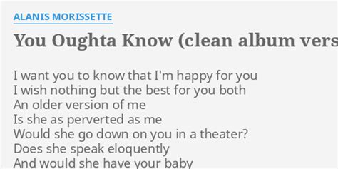 "YOU OUGHTA KNOW (CLEAN ALBUM VERSION)" LYRICS by ALANIS MORISSETTE: I want you to...