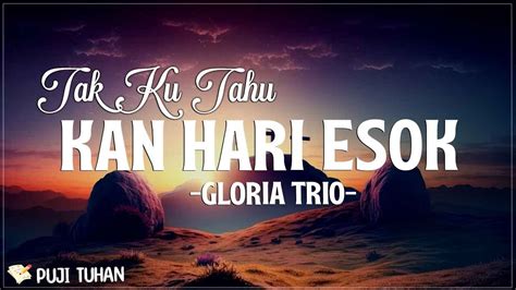 Tak Ku Tahu Kan Hari Esok Tuhan Yang Pegang Gloria Trio Lirik