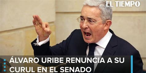 Álvaro Uribe renuncia a su curul en el Senado